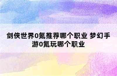 剑侠世界0氪推荐哪个职业 梦幻手游0氪玩哪个职业